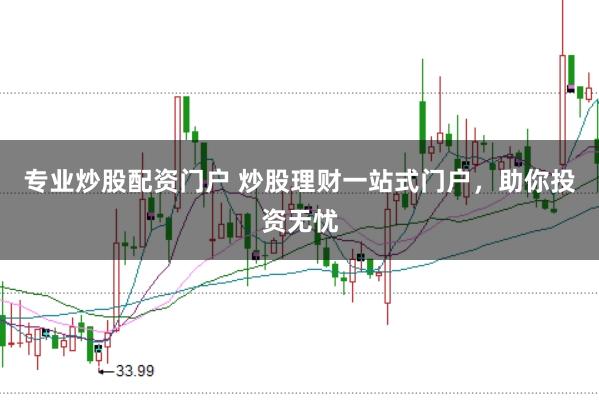 专业炒股配资门户 炒股理财一站式门户，助你投资无忧