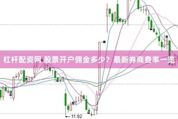 杠杆配资网 股票开户佣金多少？最新券商费率一览