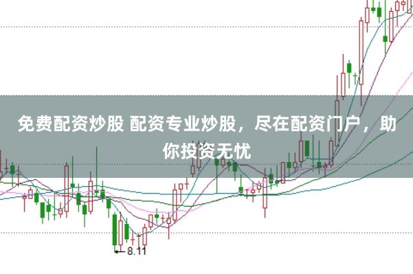 免费配资炒股 配资专业炒股，尽在配资门户，助你投资无忧