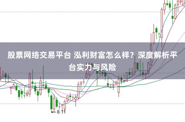 股票网络交易平台 泓利财富怎么样？深度解析平台实力与风险