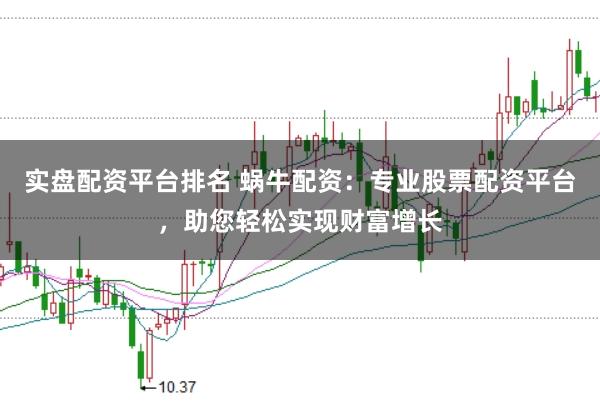 实盘配资平台排名 蜗牛配资：专业股票配资平台，助您轻松实现财富增长