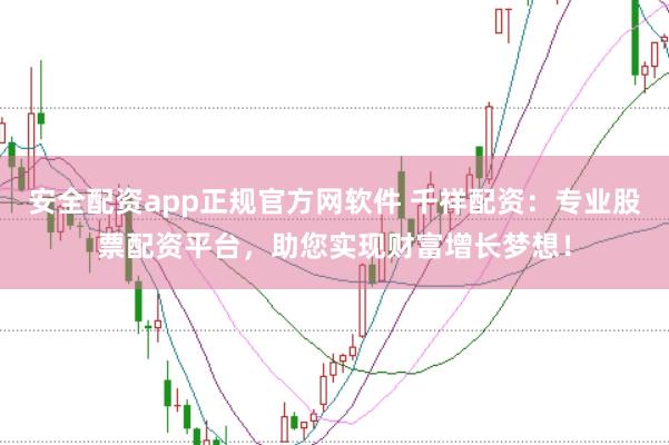 安全配资app正规官方网软件 千祥配资:专业股票配资平台,助您实现财富增长梦想!