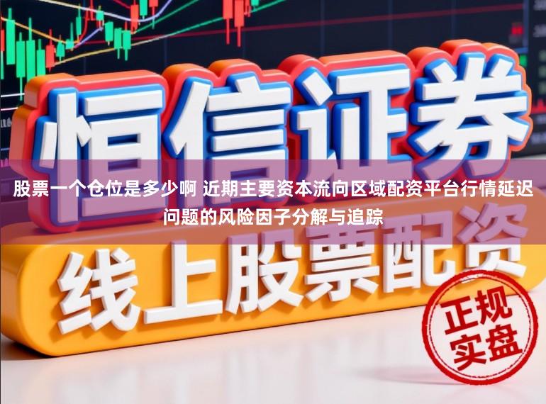 股票一个仓位是多少啊 近期主要资本流向区域配资平台行情延迟问题的风险因子分解与追踪
