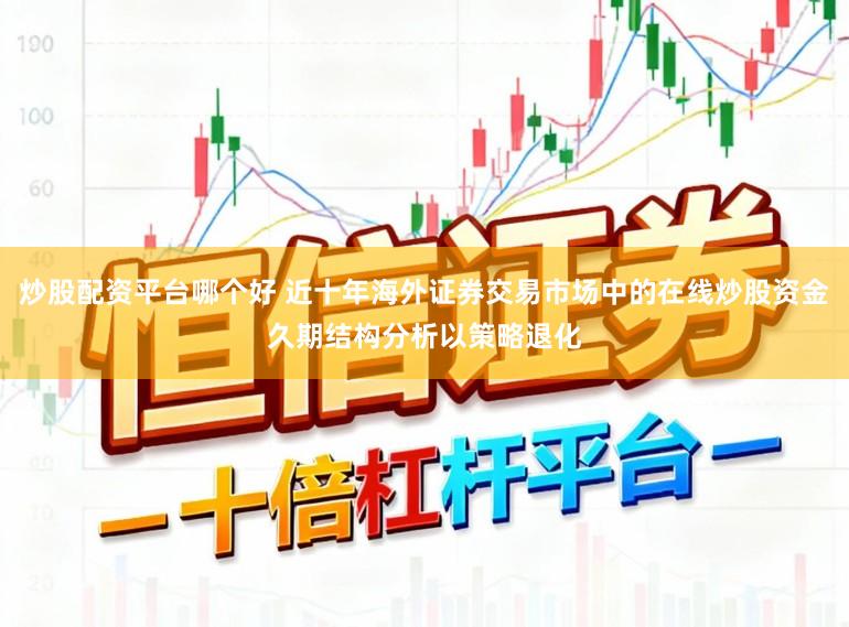 炒股配资平台哪个好 近十年海外证券交易市场中的在线炒股资金久期结构分析以策略退化