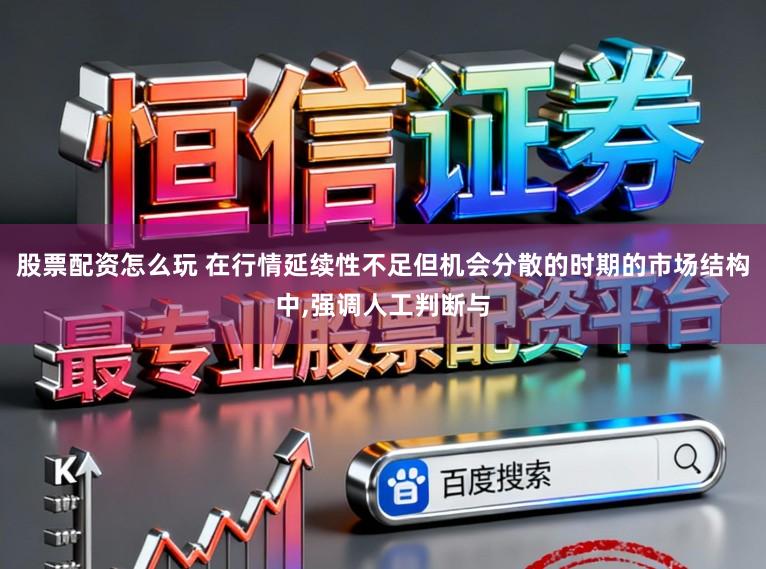 股票配资怎么玩 在行情延续性不足但机会分散的时期的市场结构中，强调人工判断与