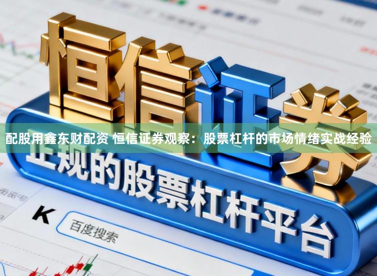 配股用鑫东财配资 恒信证券观察：股票杠杆的市场情绪实战经验