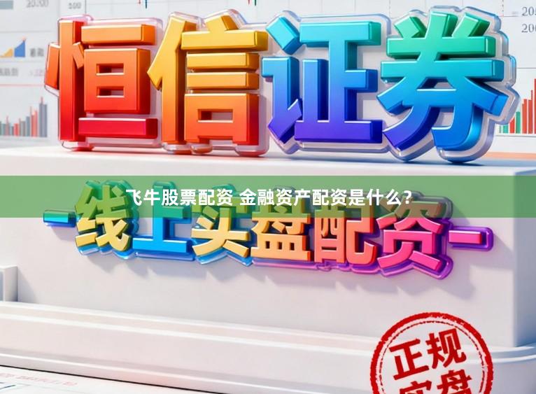 飞牛股票配资 金融资产配资是什么？
