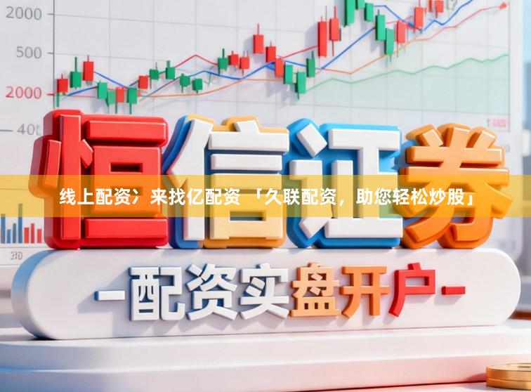 线上配资冫来找亿配资 「久联配资，助您轻松炒股」