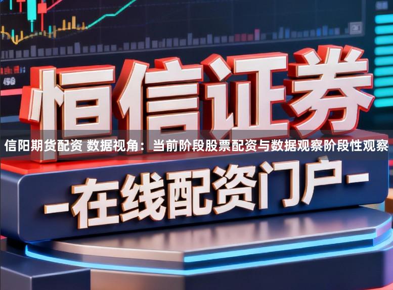 信阳期货配资 数据视角：当前阶段股票配资与数据观察阶段性观察