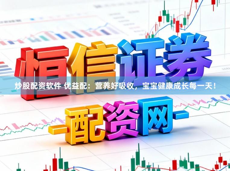 炒股配资软件 优益配：营养好吸收，宝宝健康成长每一天！