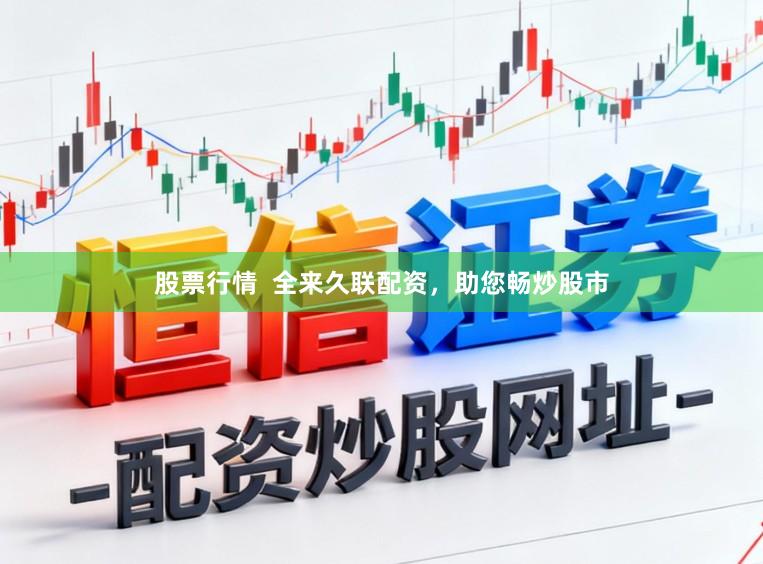 股票行情  全来久联配资，助您畅炒股市