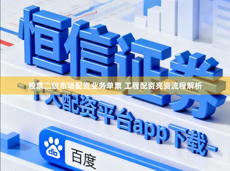 股票二级市场配资业务单票 工程配资亮资流程解析