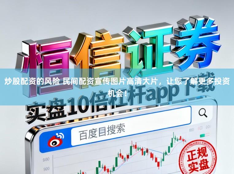 炒股配资的风险 民间配资宣传图片高清大片，让您了解更多投资机会！