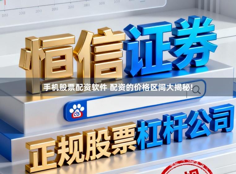 手机股票配资软件 配资的价格区间大揭秘!