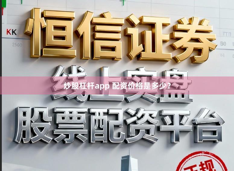 炒股杠杆app 配资价格是多少？